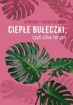 Ciepłe bułeczki, czyli silva rerum - Janina Jaszewska