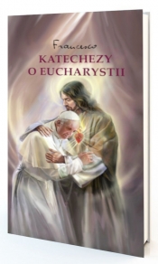 Katechezy o Eucharystii - Papież Franciszek