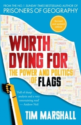 Worth Dying For. The Power and Politics of Flags - Tim Marshall