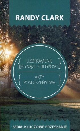 Uzdrowienie plynące z bliskości Akty posłuszeństwa - Randy Clark