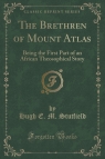 The Brethren of Mount Atlas Being the First Part of an African Stutfield Hugh E. M.