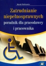 Zatrudnianie niepełnosprawnych poradnik dla pracodawcy i pracownika Rotkiewicz Marek