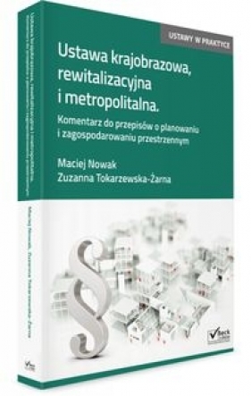 Ustawa krajobrazowa, rewitalizacyjna i metropolitalna - Nowak Maciej J., Tokarzewska-Żarna Zuzanna