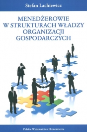 Menedżerowie w strukturach władzy organizacji gospodarczych - Lachiewicz Stefan