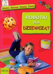 Robótki dla dziewcząt. Biżuteria, dekoracje, prezenty, kreacje