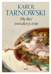 Myśleć metafizycznie - Karol Tarnowski