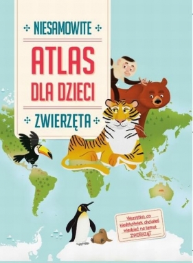 Atlas dla dzieci Niesamowite Zwierzęta - Opracowanie zbiorowe