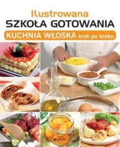 Ilustrowana szkoła gotowania Kuchnia włoska krok po kroku