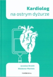 Kardiolog na ostrym dyżurze - Jarosława Drożdża, Waldemara Machały