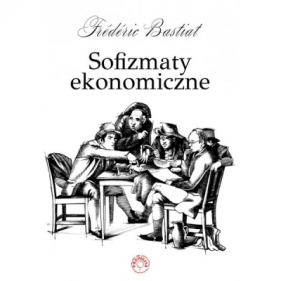 Sofizmaty ekonomiczne - Bastiat Frederic
