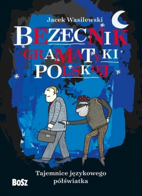Bezecnik gramatyki polskiej Tajemnice językowego półświatka - Wasilewski Jacek