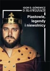 O Słowinach T. 1 Piastowie, legendy i niewolnicy - Igor D. Górewicz