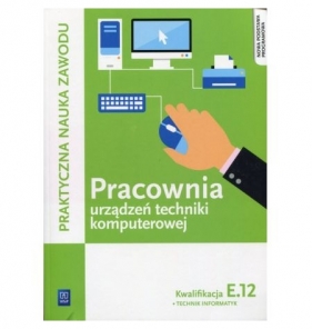 Pracownia urządzeń techniki komputerowej. Technik informatyk. Kwalifikacja E.12. Praktyczna nauka zawodu. Szkoły ponadgimnazjalne - Tomasz Klekot, Krzysztof Pytel