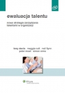 Ewaluacja talentu Nowa strategia zarządzania talentami w organizacji Davis Tony, Cutt Maggie, Flynn Neil, Mowl Peter, Orme Simon