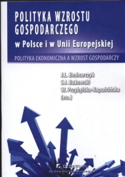 Polityka wzrostu gospodarczego w Polsce i w Unii Europejskiej - Sławomir Ireneusz Bukowski, Wiesława Kapuścińska-Przybylska, Jan Bednarczyk