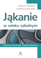 Jąkanie w wieku szkolnym Terapia metodą Tarkowskiego - Okrasińska Agnieszka, Tarkowski Zbigniew