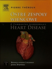 Ostre zespoły wieńcowe A Companion to Braunwald's Heart Disease Tom 1 - Pierre Théroux