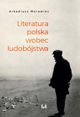 Literatura polska wobec ludobójstwa - Morawiec Arkadiusz
