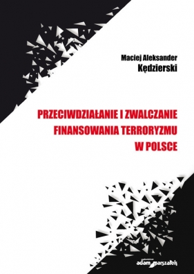 Przeciwdziałanie i zwalczanie finansowania terroryzmu w Polsce - Kędzierski Maciej Aleksander