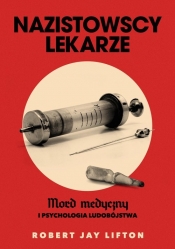 Nazistowscy lekarze. Mord medyczny i psychologia ludobójstwa - Robert Jay Lifton