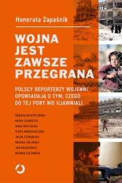 Wojna jest zawsze przegrana. Polscy reporterzy wojenni opowiadają o tym, czego do tej pory nie ujawniali - Honorata Zapaśnik