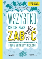 Wszystko chce nas zabić i inne sekrety biologii. Po co mi ta nauka? - Krzysztof H. Olszyński