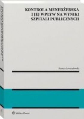 Kontrola menedżerska i jej wpływ na wyniki publicznych szpitali. Ujęcie modelowe - Roman Lewandowski