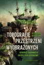 Topografie przestrzeni wyobrażonych. Serbska i chorwacka fantastyka gatunkowa - Aleksandra Wojtaszek