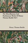 The Miscellaneous And Posthumous Works Of Henry Thomas Buckle Vol I Buckle Henry Thomas