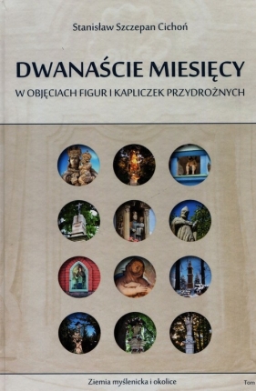 Dwanaście miesięcy w objęciach figur i kapliczek przydrożnych - Cichoń Stanisław Szczepan