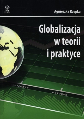 Globalizacja w teorii i praktyce - Rzepka Agnieszka<br />