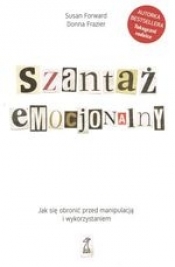Szantaż emocjonalny. Jak się obronić przed manipulacją i wykorzystaniem (Uszkodzona okładka) - Susan Forward, Donna Frazier