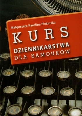 Kurs dziennikarstwa dla samouków - Piekarska Małgorzata Karolina<br />