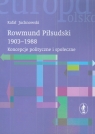 Rowmund Piłsudski 1903-1988 Koncepcje polityczne i społeczne
