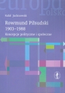 Rowmund Piłsudski 1903-1988 Koncepcje polityczne i społeczne  Juchnowski Rafał