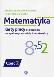 Matematyka Karty pracy dla uczniów z niepełnosprawnością intelektualną Część 2 - Agnieszka Borowska-Kociemba, Małgorzata Krukowska