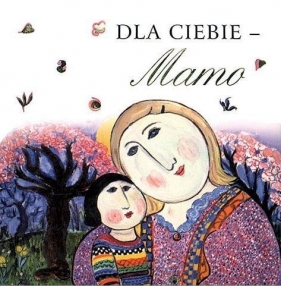 Dla Ciebie - Mamo… - Opracowanie zbiorowe