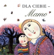 Dla Ciebie - Mamo… - Opracowanie zbiorowe