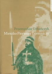 Mieszko Pierwszy Tajemniczy - Urbańczyk Przemysław