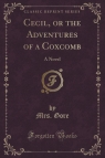 Cecil, or the Adventures of a Coxcomb A Novel (Classic Reprint) Gore Mrs.