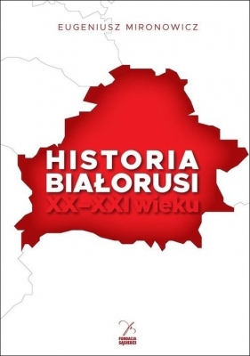 Historia Białorusi XX-XXI wieku - Mironowicz Eugeniusz