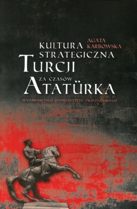 Kultura strategiczna Turcji za czasów Ataturka - Karbowska Agata