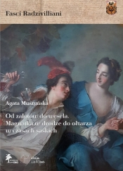 Od zalotów do wesela Magnatka w drodze do ołtarza w czasach saskich