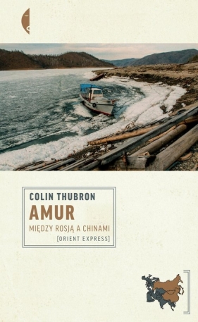 Amur. Między Rosją a Chinami - Thubron Colin