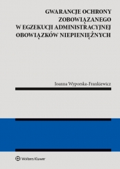 Gwarancja ochrony zobowiązanego w egzekucji administracyjnej obowiązków niepieniężnych - Joanna Wyporska-Frankiewicz