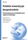 Polskie inwestycje bezpośrednie Doświadczenia przedsiębiorstw regionu Bogdan Buczkowski, Agnieszka Kłysik-Uryszek, Anetta Kuna-Marszałek, Janusz Świerkocki