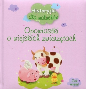 Historyjki dla maluchów Opowiastki o wiejskich zwierzętach