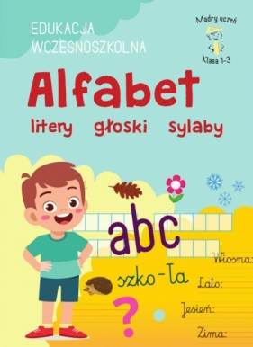 Mądry Uczeń Klasa 1-3. EDUKACJA WCZESNOSZKOLNA. Alfabet litery głoski sylaby - Karolina Mazurek