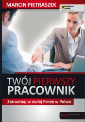 Twój pierwszy pracownik Zatrudniaj w małej firmie w Polsce - Pietraszek Marcin
