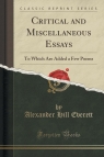 Critical and Miscellaneous Essays To Which Are Added a Few Poems (Classic Everett Alexander Hill